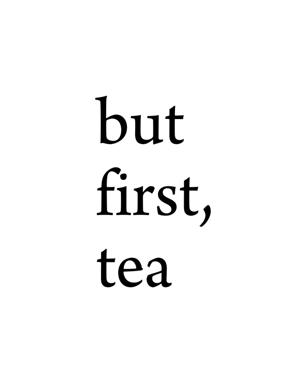 But First Tea. Elegant Black and White Home Door Sign, Kitchen Design Quote, Poster, Print, Typography Quote Wall Art Print, Motivational Wall Art, original Gift || 8x10 inches (HD pdf)